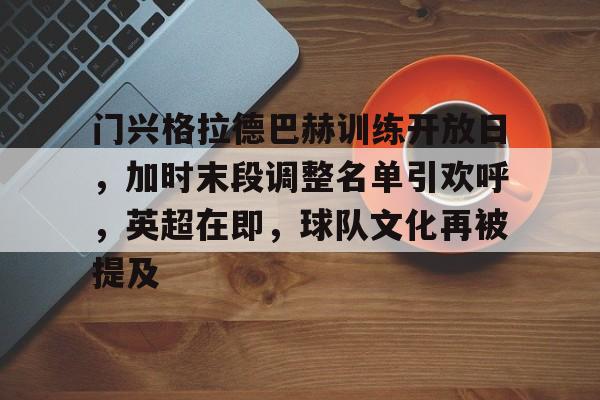 门兴格拉德巴赫训练开放日，加时末段调整名单引欢呼，英超在即，球队文化再被提及